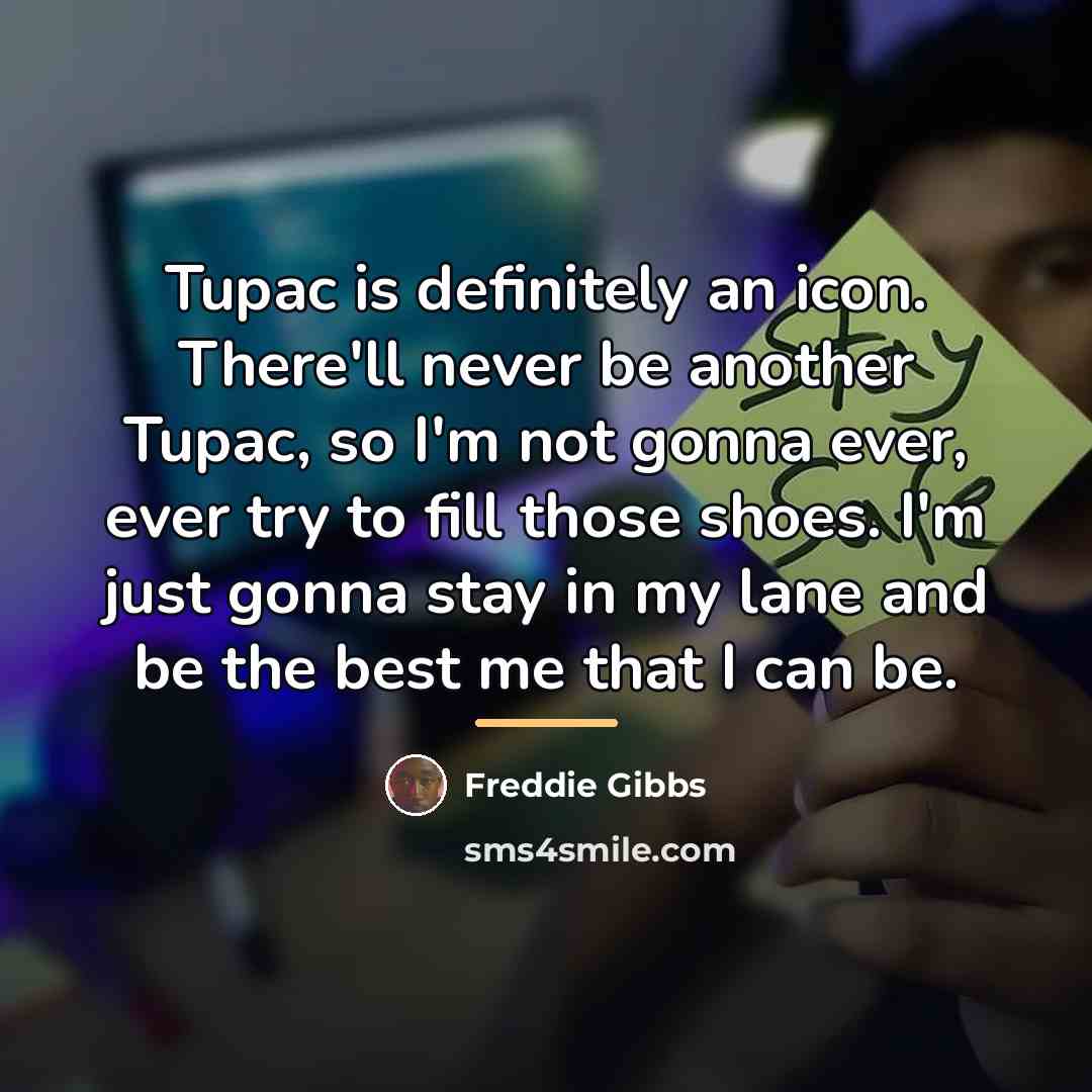 “Tupac is definitely an icon. There'll never be another Tupac,…” quote by Freddie Gibbs