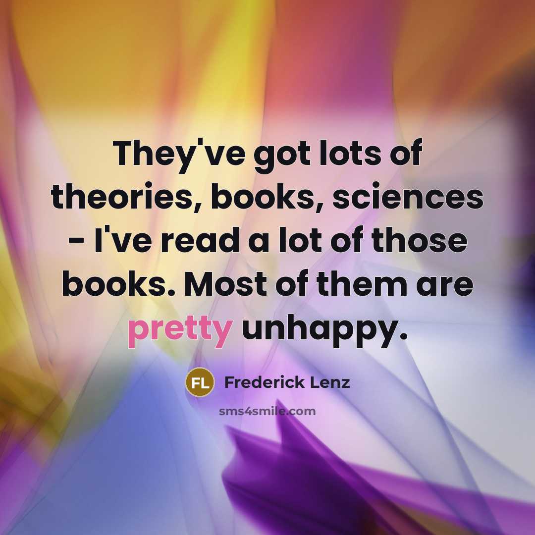 “They've got lots of theories, books, sciences - I've read…” quote by Frederick Lenz