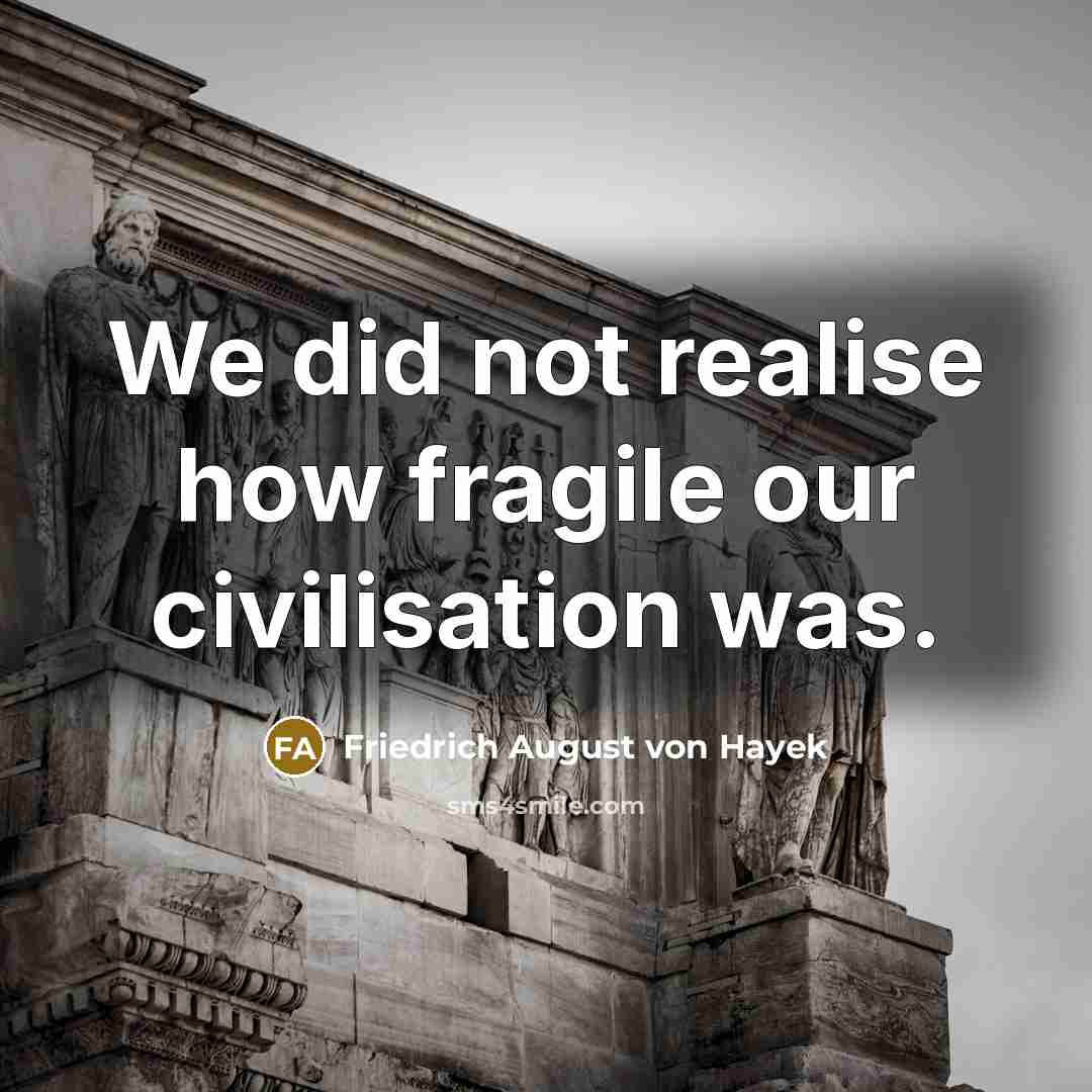 “We did not realise how fragile our civilisation was.…” quote by Friedrich August von Hayek