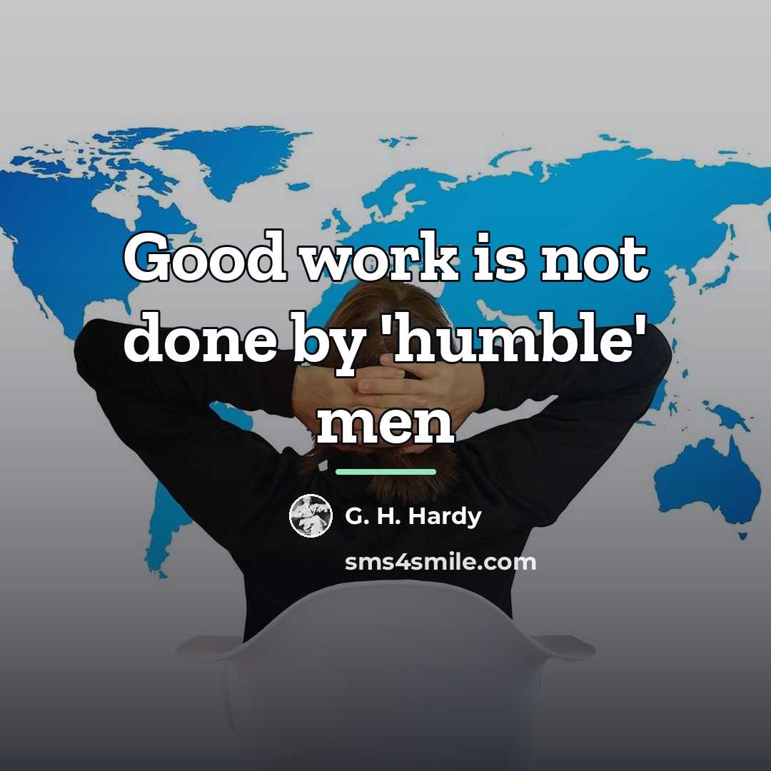 “Good work is not done by 'humble' men…” quote by G. H. Hardy