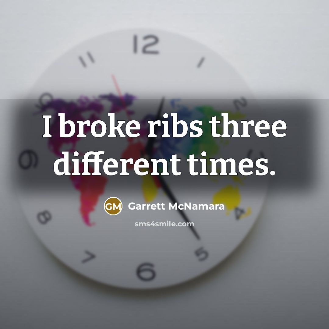 “I broke ribs three different times.…” quote by Garrett McNamara