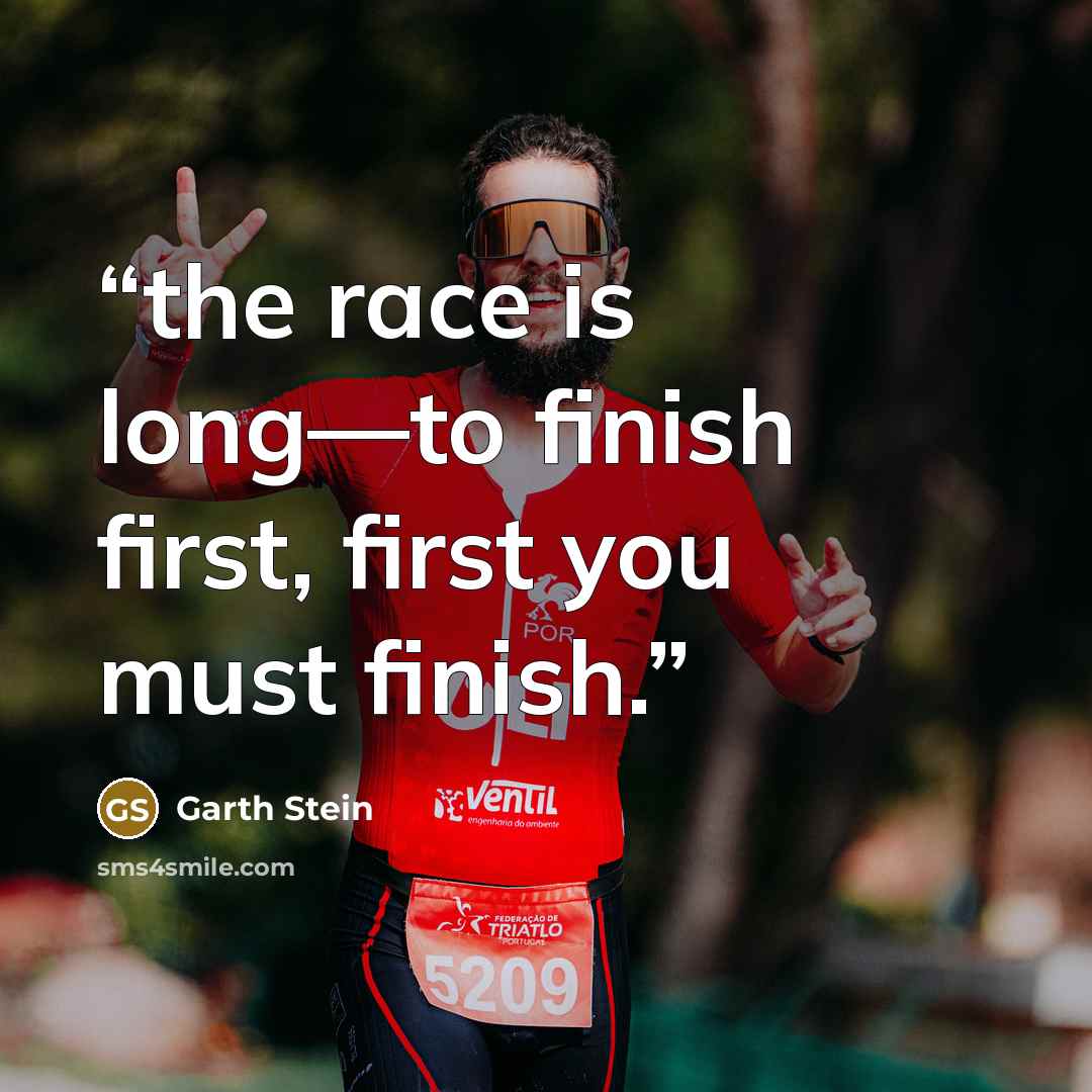“the race is long—to finish first, first you must finish.” quote by Garth Stein