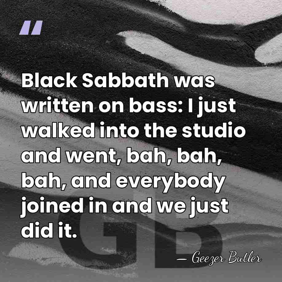 Black Sabbath was written on bass: I just walked into the studio&hellip; - Geezer Butler