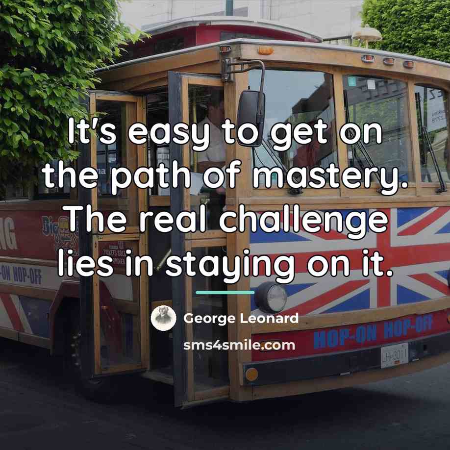 “It's easy to get on the path of mastery. The…” quote by George Leonard