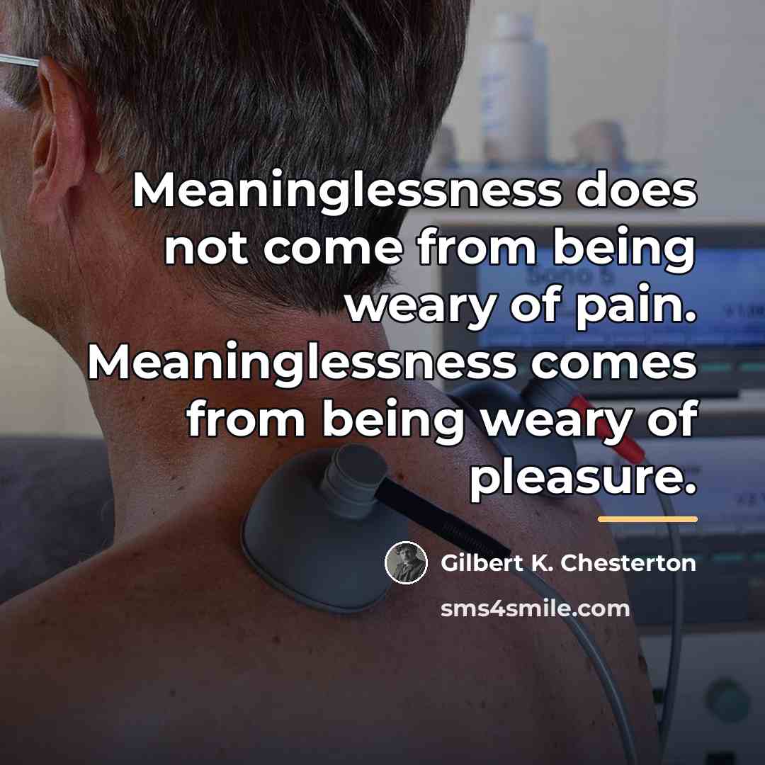“Meaninglessness does not come from being weary of pain. Meaninglessness…” quote by Gilbert K. Chesterton