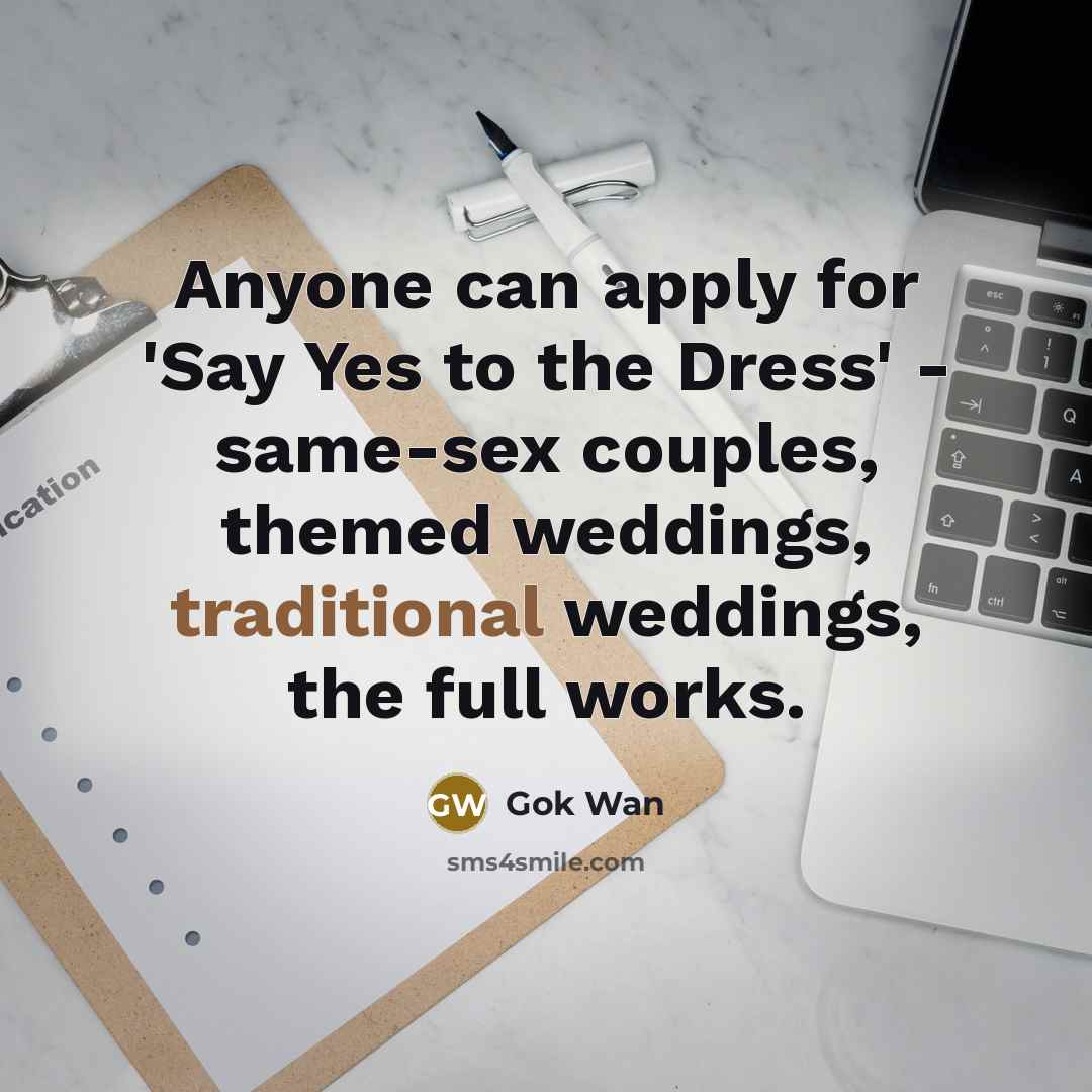 “Anyone can apply for 'Say Yes to the Dress' -…” quote by Gok Wan