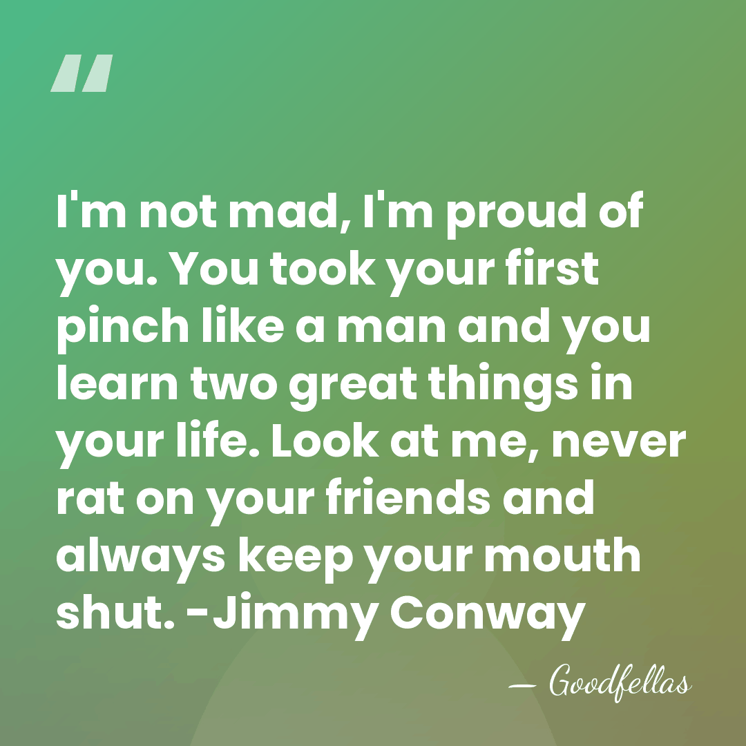 I'm not mad, I'm proud of you. You took your first pinch&hellip; - Goodfellas