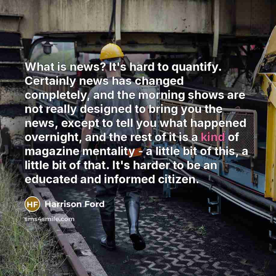 “What is news? It's hard to quantify. Certainly news has…” quote by Harrison Ford