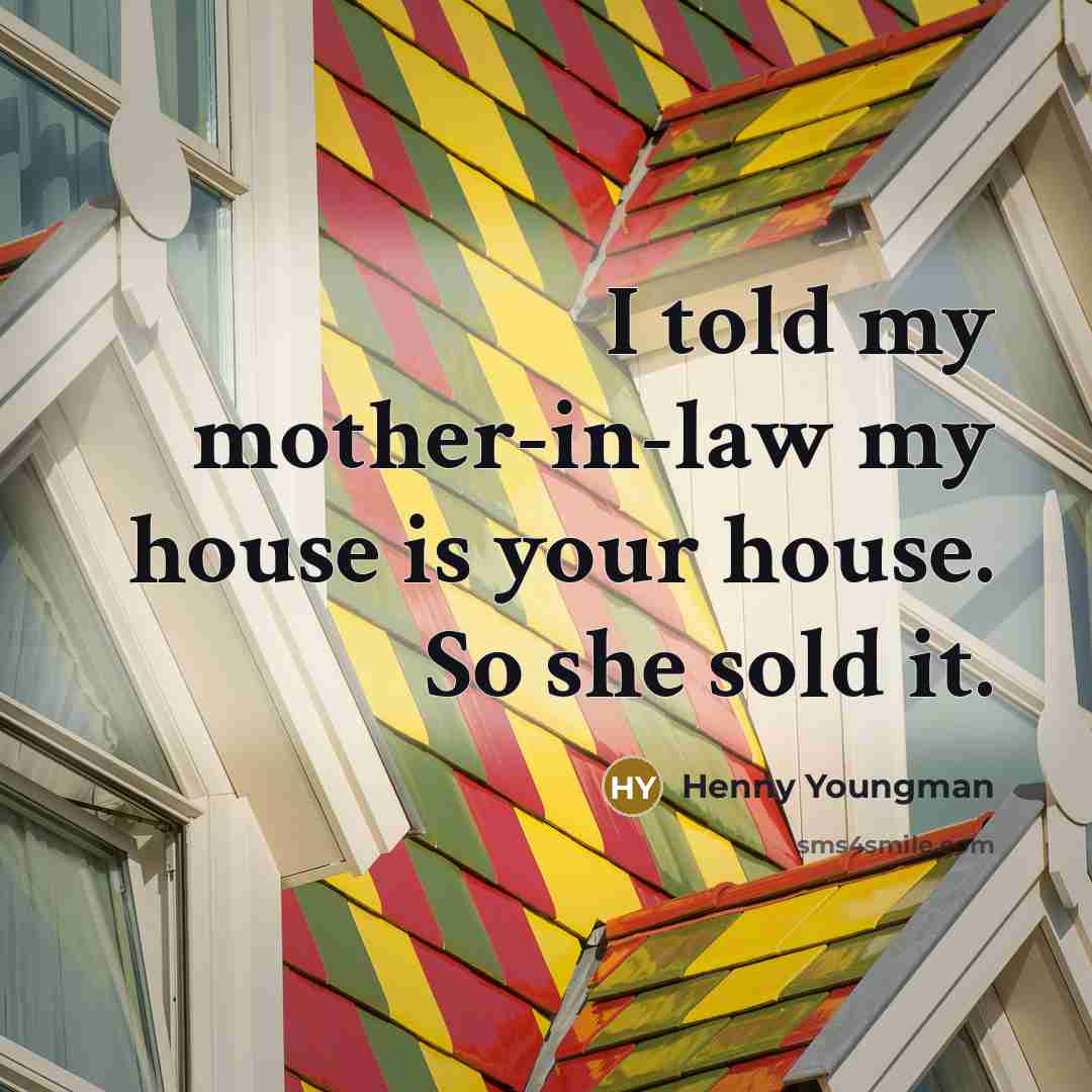 “I told my mother-in-law my house is your house. So…” quote by Henny Youngman