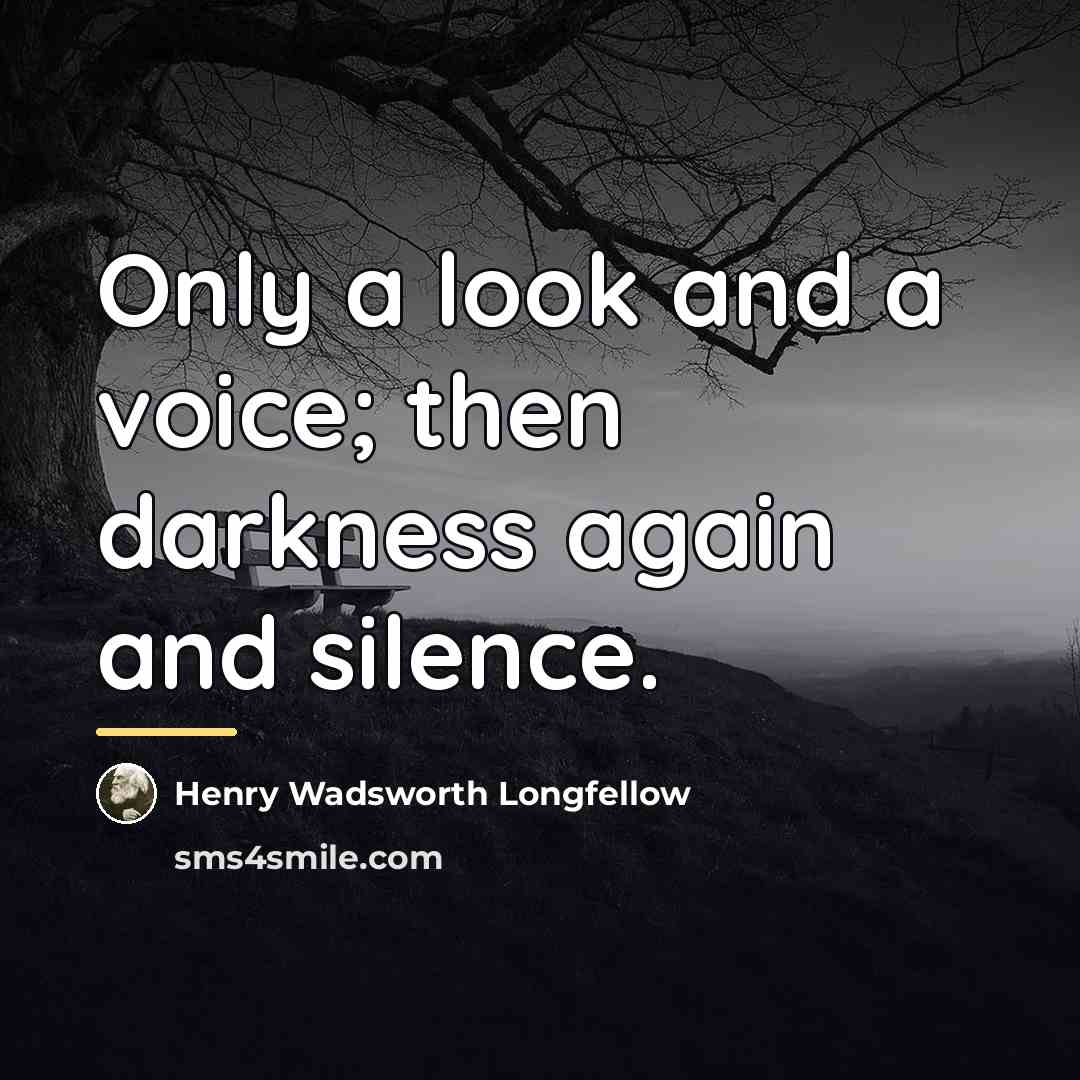 “Only a look and a voice; then darkness again and…” quote by Henry Wadsworth Longfellow