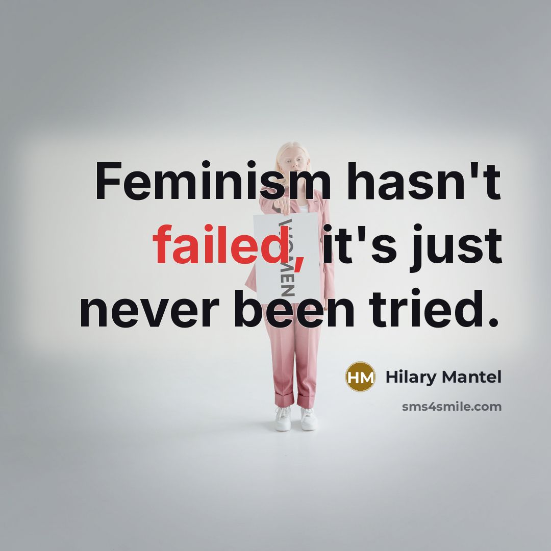 “Feminism hasn't failed, it's just never been tried.…” quote by Hilary Mantel