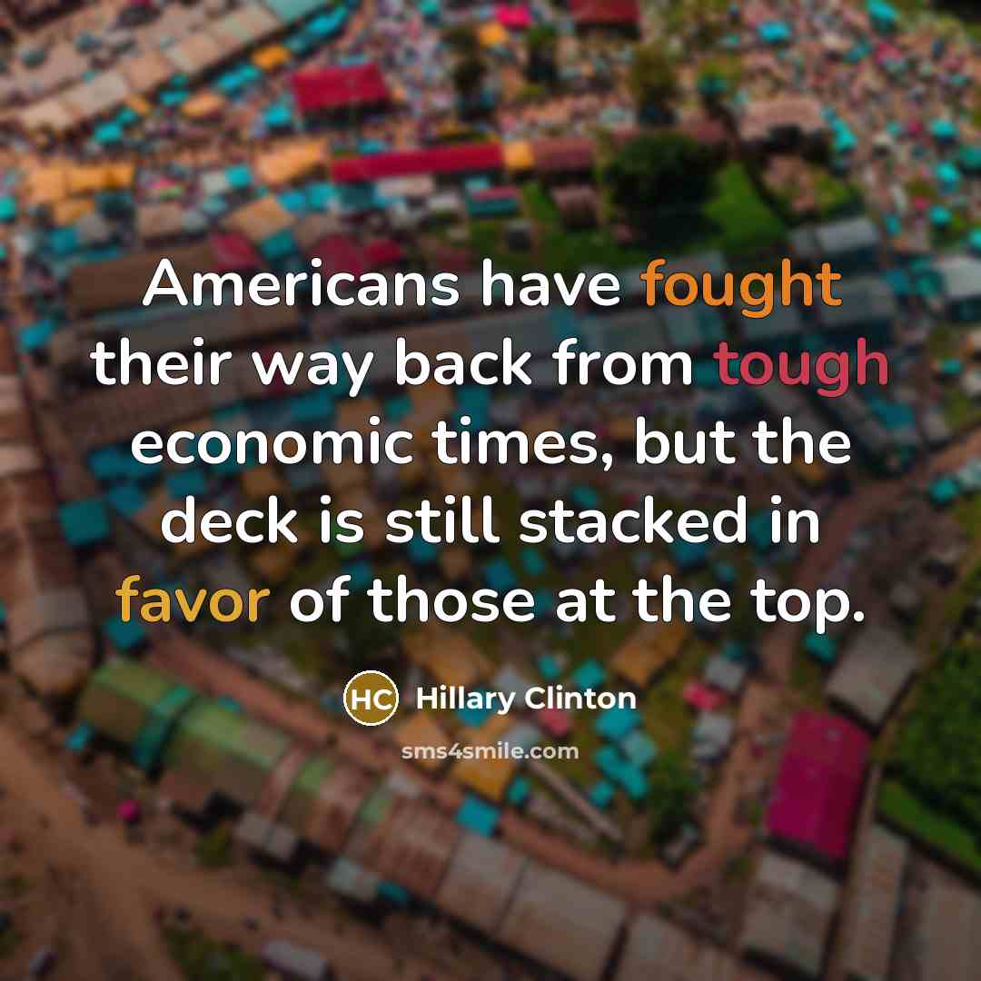 “Americans have fought their way back from tough economic times,…” quote by Hillary Clinton