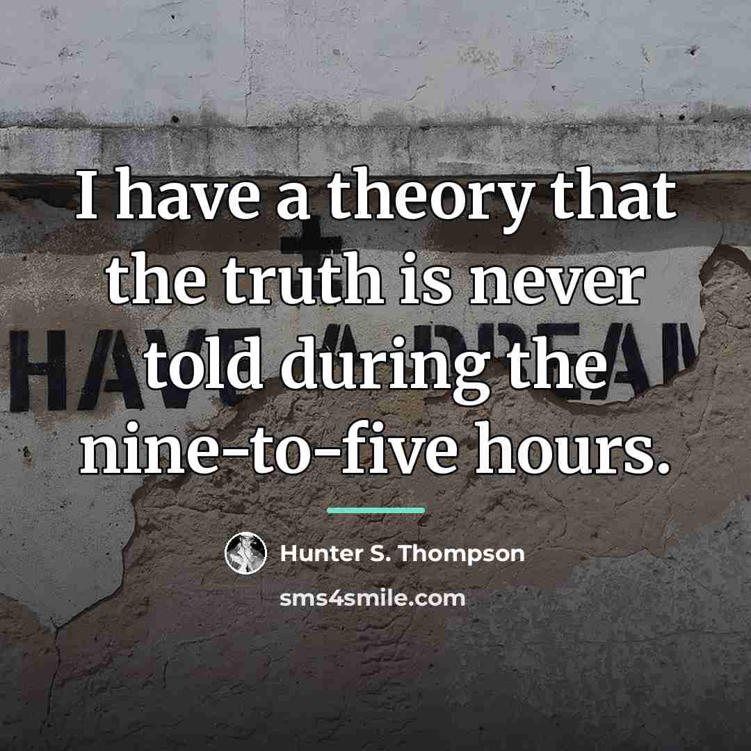 “I have a theory that the truth is never told…” quote by Hunter S. Thompson