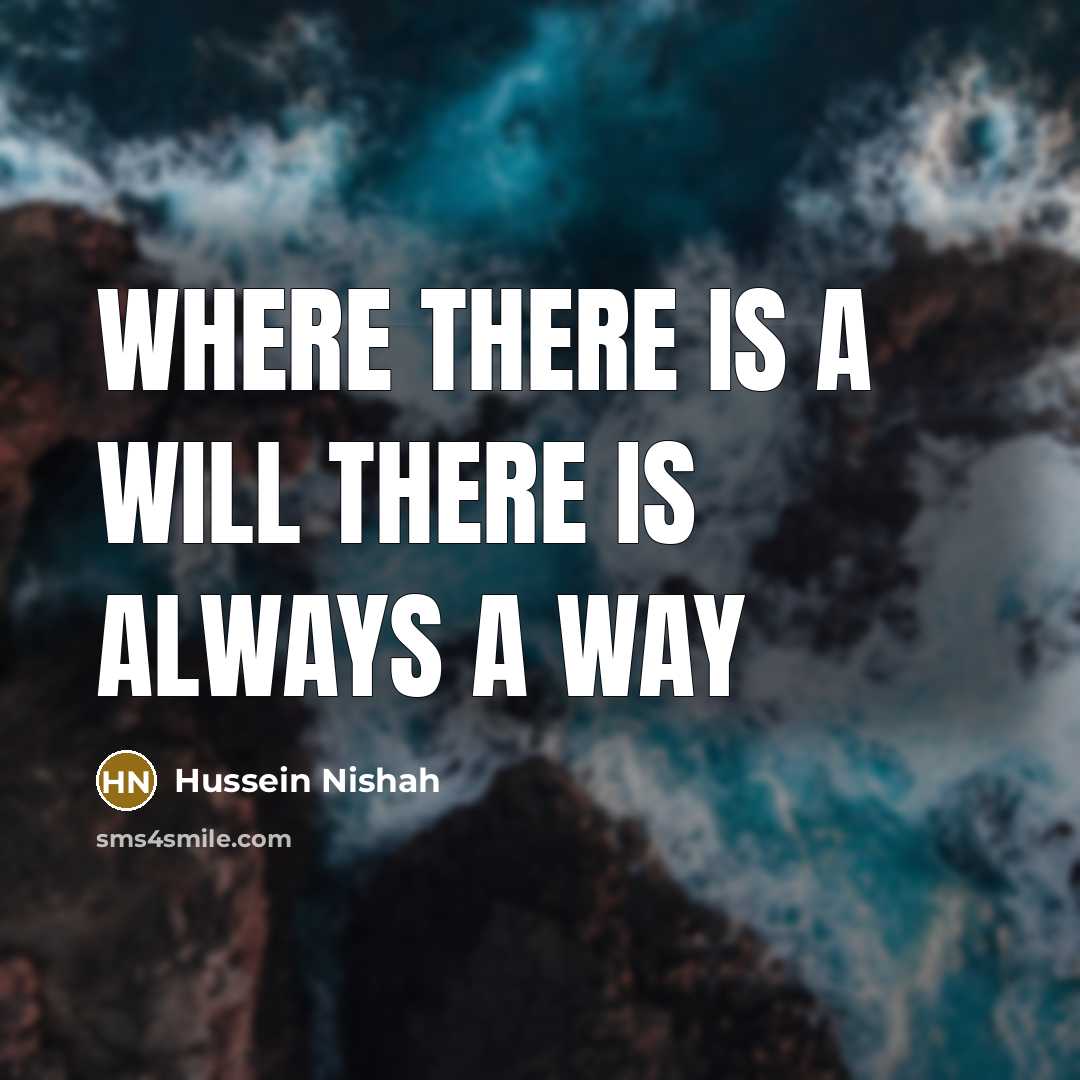 “Where there is a will there is always a way” quote by Hussein Nishah