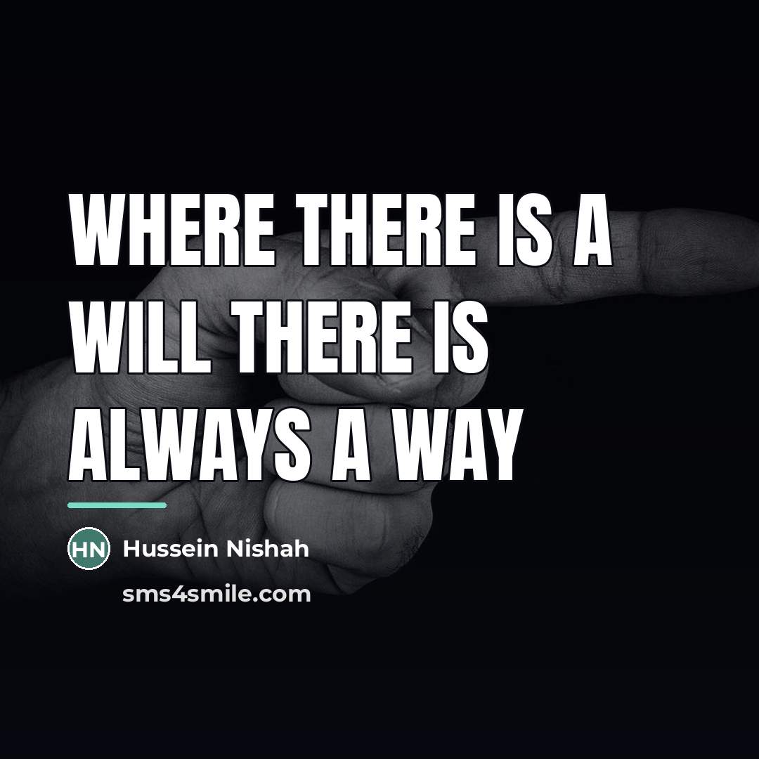 “Where there is a will there is always a way…” quote by Hussein Nishah