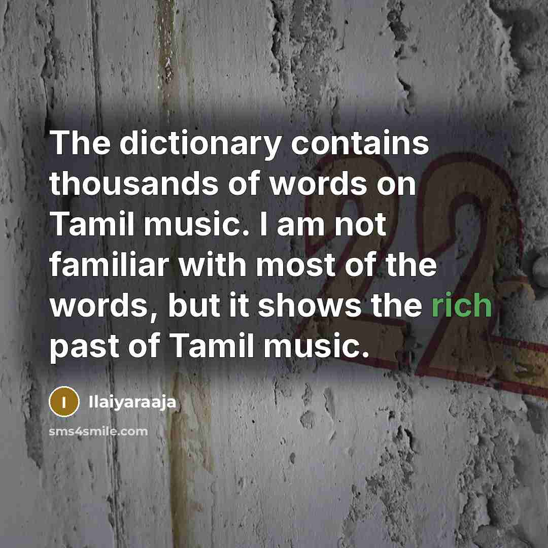 “The dictionary contains thousands of words on Tamil music. I am not familiar with most of the words, but it shows the rich past of Tamil music.” quote by Ilaiyaraaja