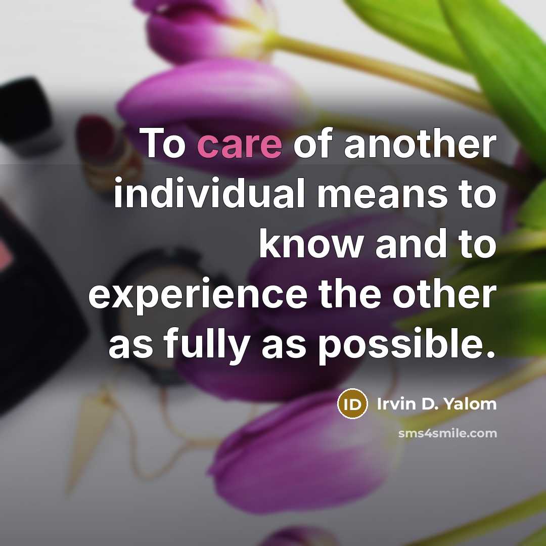 “To care of another individual means to know and to…” quote by Irvin D. Yalom