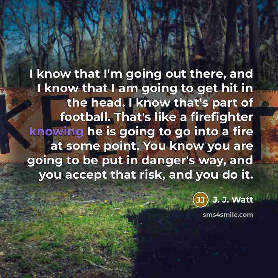 “I know that I'm going out there, and I know…” quote by J. J. Watt