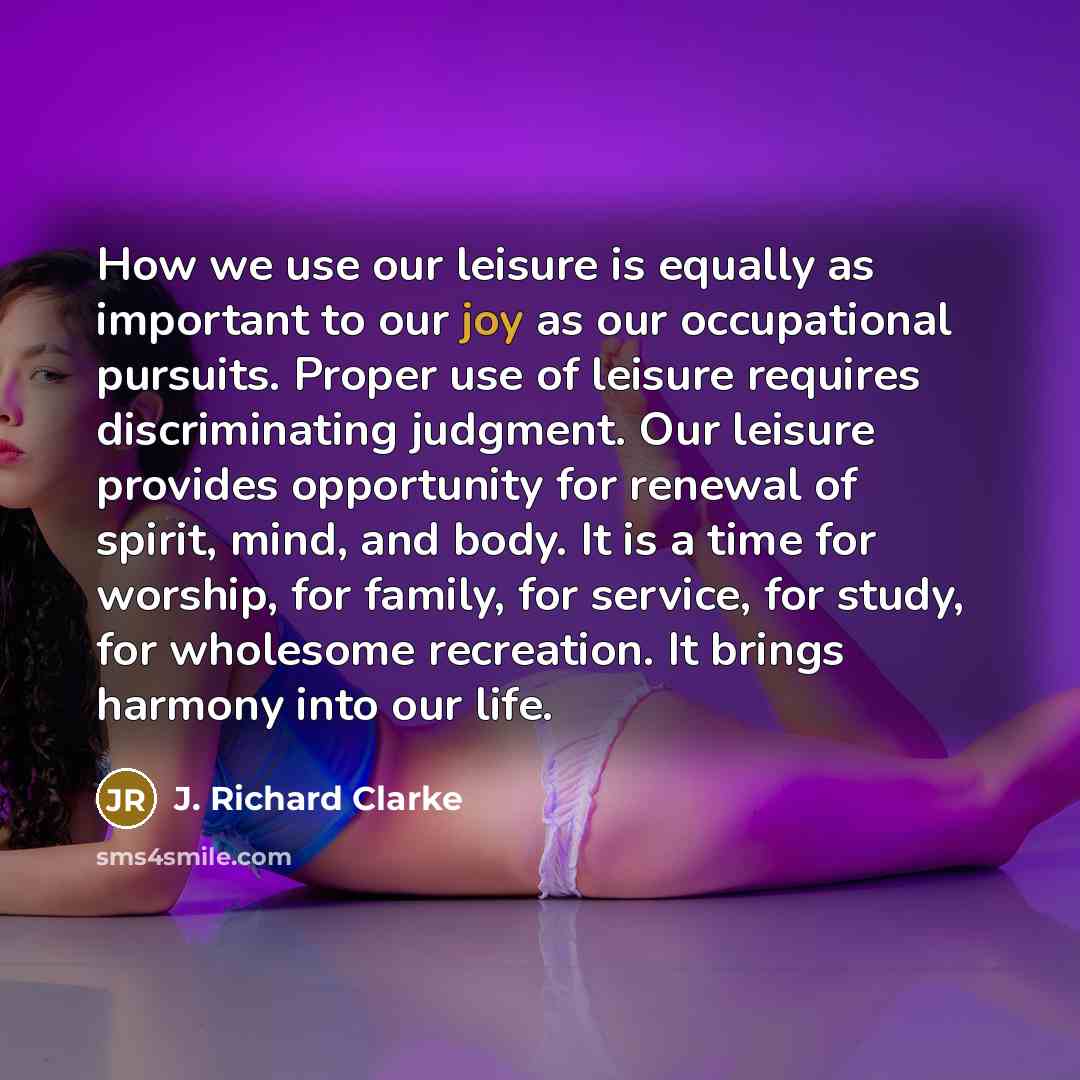 “How we use our leisure is equally as important to…” quote by J. Richard Clarke