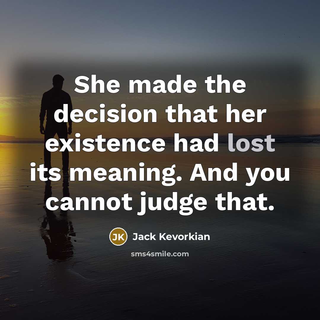 “She made the decision that her existence had lost its…” quote by Jack Kevorkian