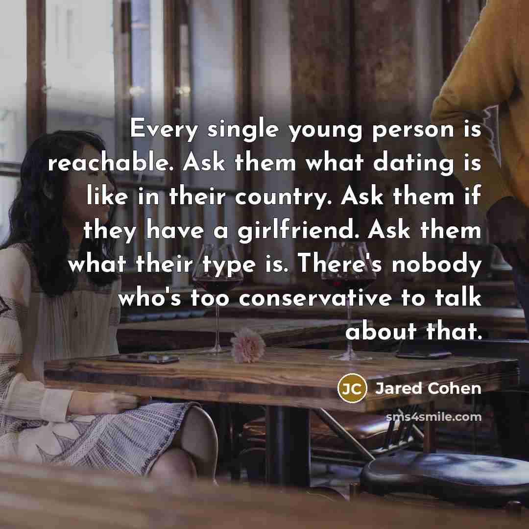 “Every single young person is reachable. Ask them what dating…” quote by Jared Cohen