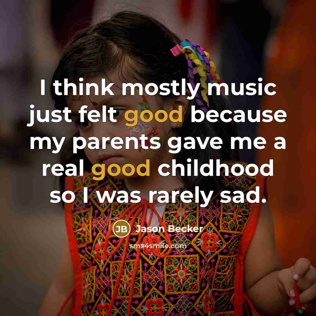 “I think mostly music just felt good because my parents…” quote by Jason Becker
