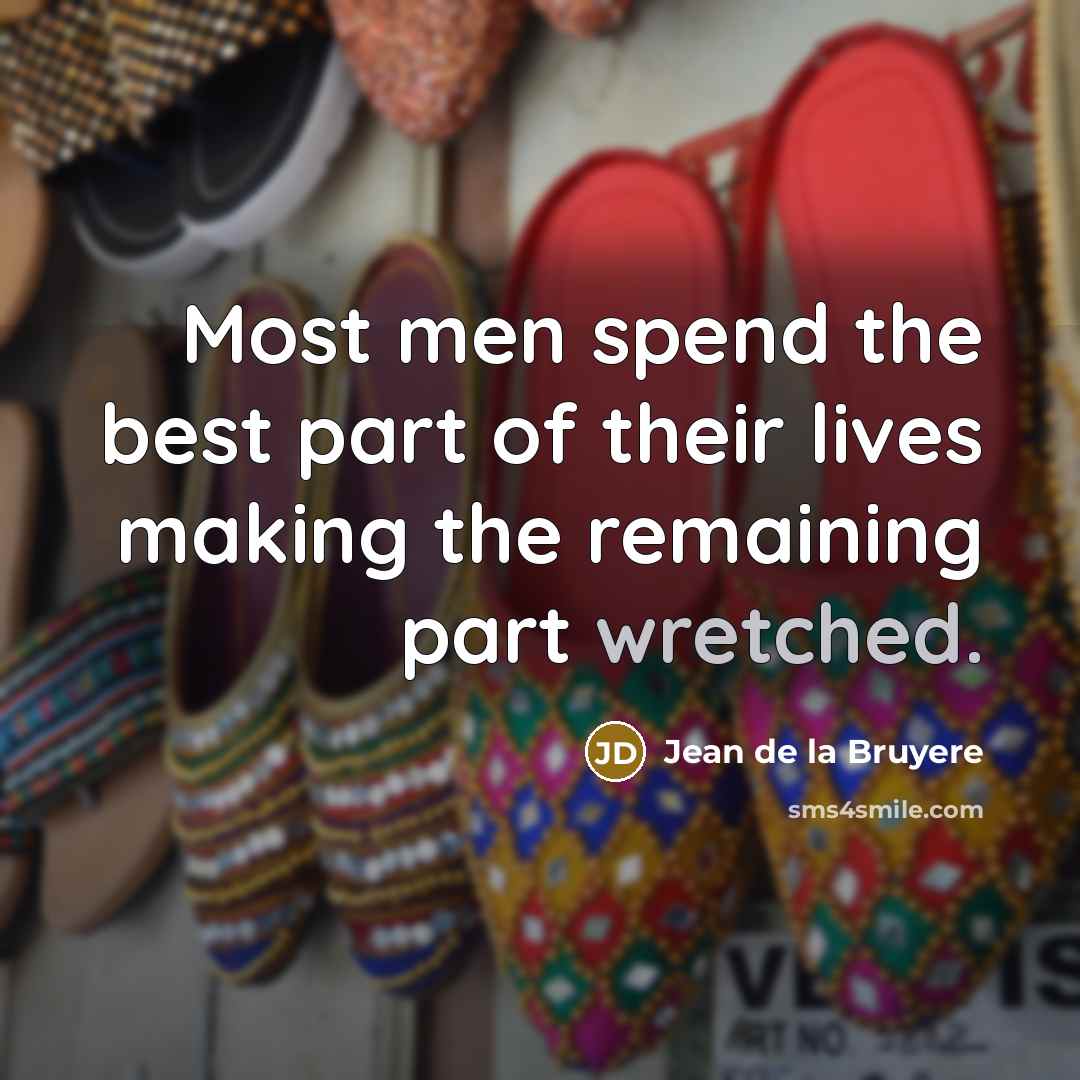 “Most men spend the best part of their lives making…” quote by Jean de la Bruyere