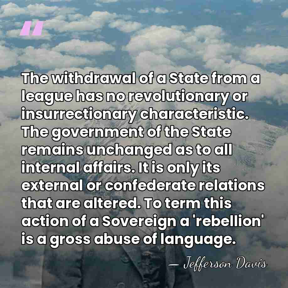 The withdrawal of a State from a league has no revolutionary or&hellip; - Jefferson Davis