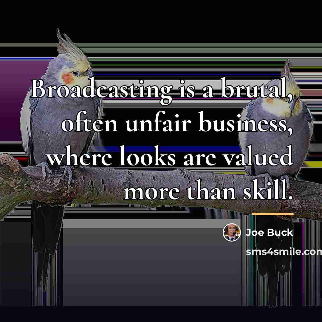 “Broadcasting is a brutal, often unfair business, where looks are…” quote by Joe Buck