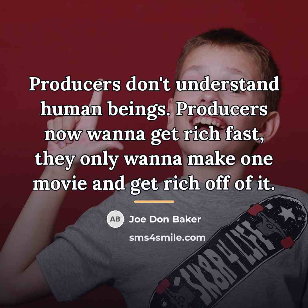 “Producers don't understand human beings. Producers now wanna get rich…” quote by Joe Don Baker