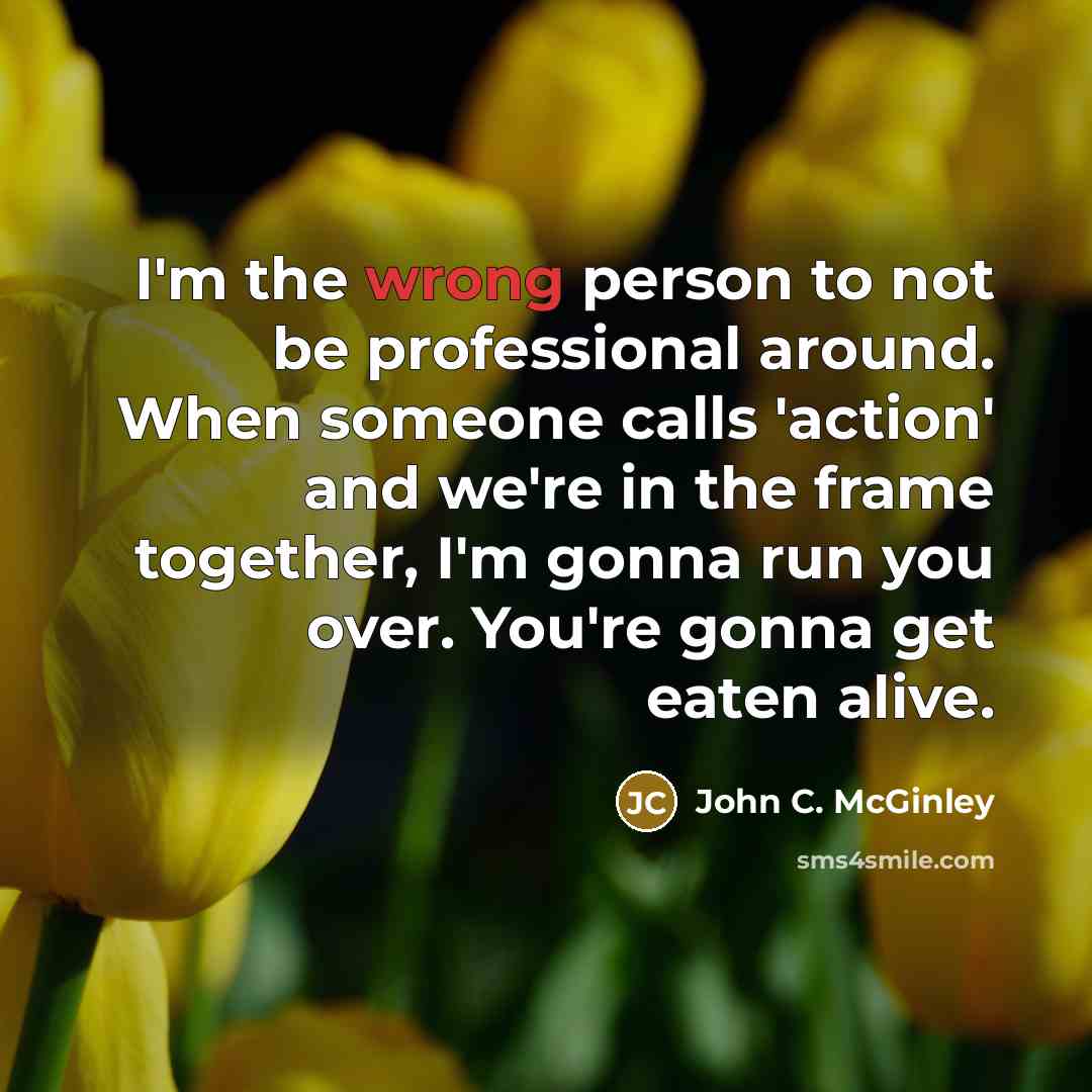 “I'm the wrong person to not be professional around. When…” quote by John C. McGinley