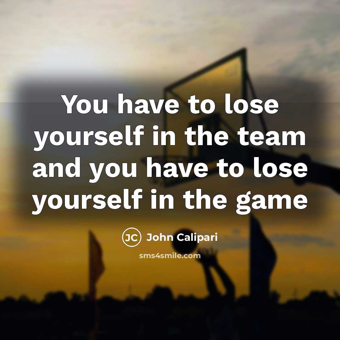 “You have to lose yourself in the team and you…” quote by John Calipari