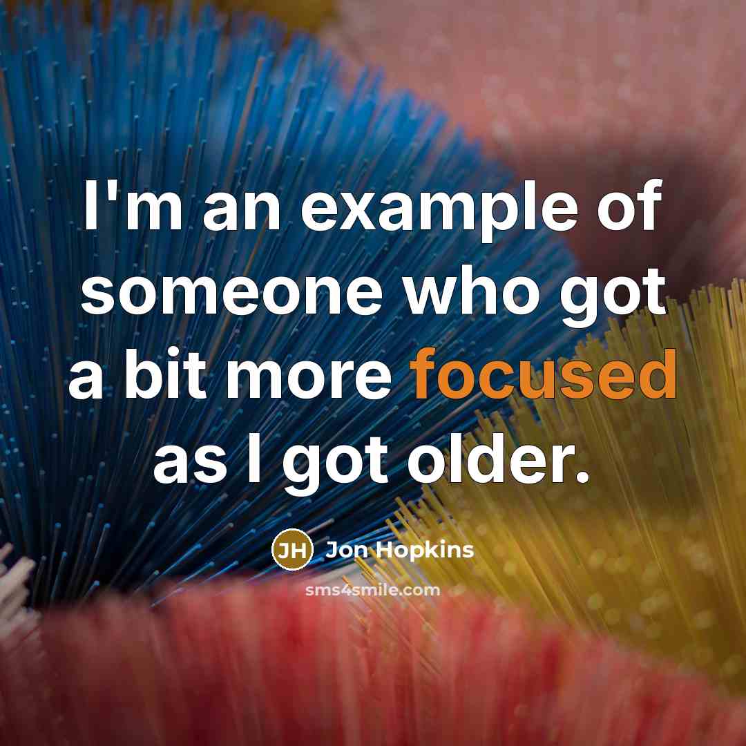 “I'm an example of someone who got a bit more…” quote by Jon Hopkins