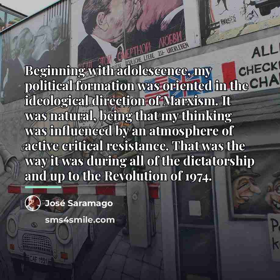 “Beginning with adolescence, my political formation was oriented in the…” quote by Jose Saramago
