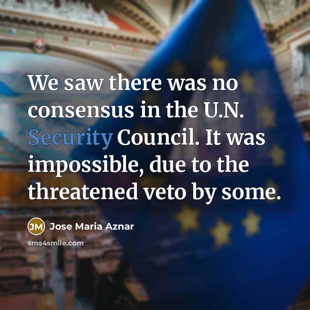 “We saw there was no consensus in the U.N. Security…” quote by Jose Maria Aznar