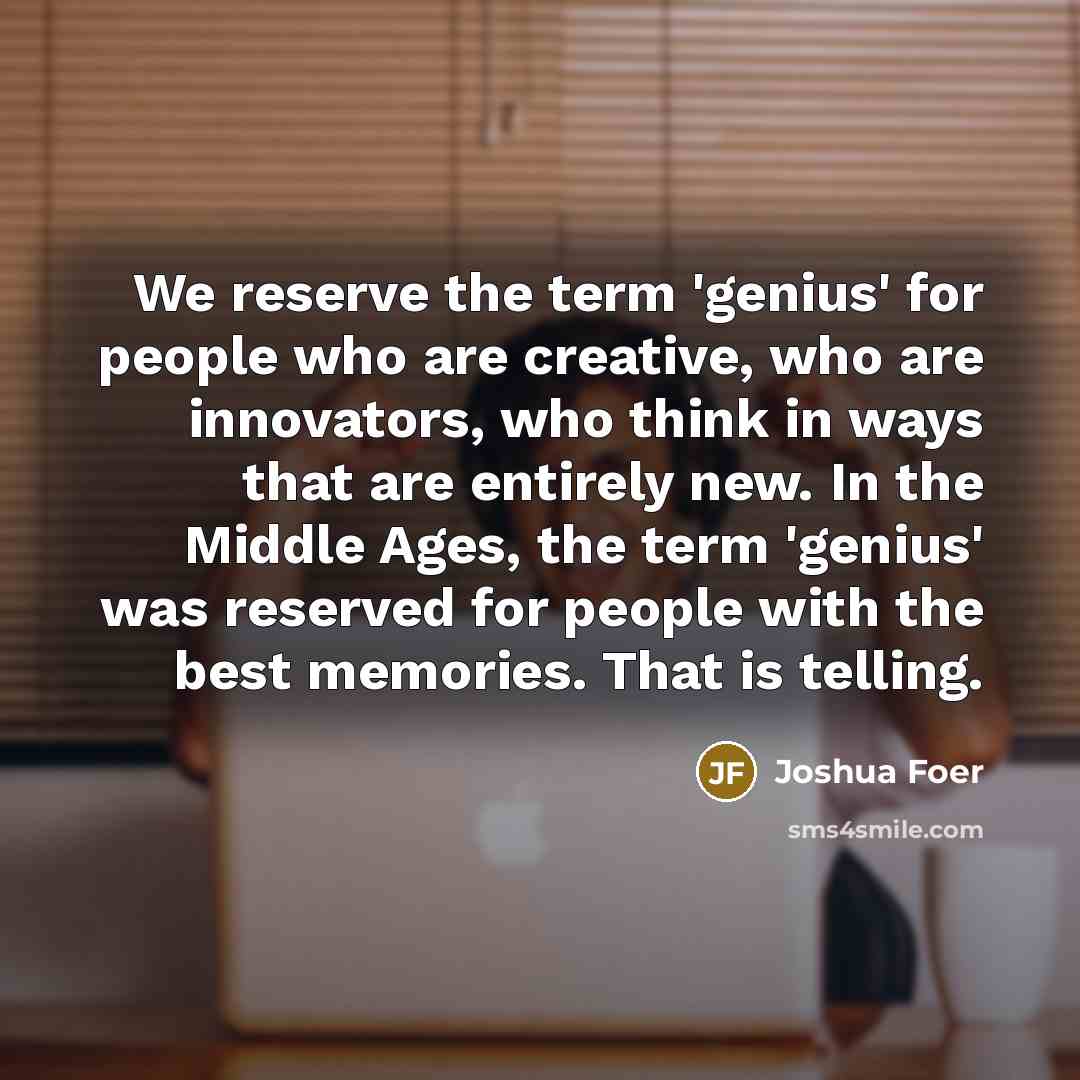 “We reserve the term 'genius' for people who are creative,…” quote by Joshua Foer