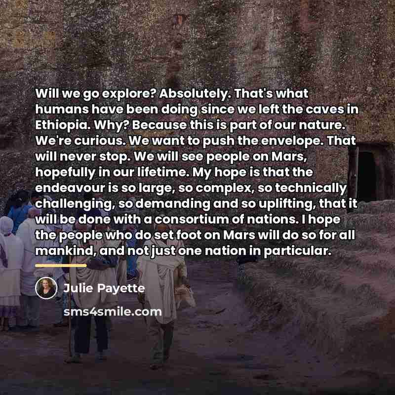 “Will we go explore? Absolutely. That's what humans have been…” quote by Julie Payette