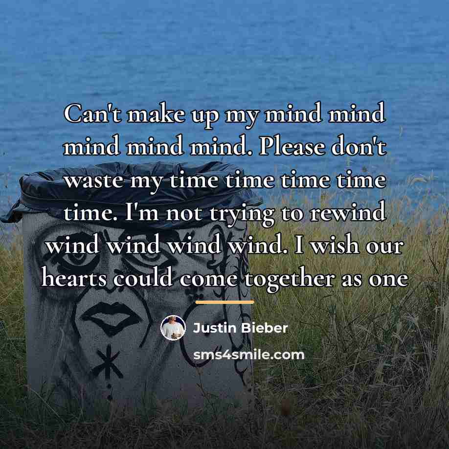 “Can't make up my mind mind mind mind mind. Please…” quote by Justin Bieber