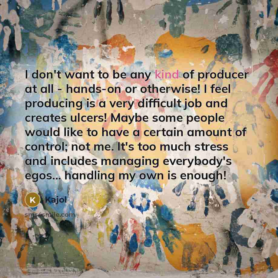 “I don't want to be any kind of producer at…” quote by Kajol