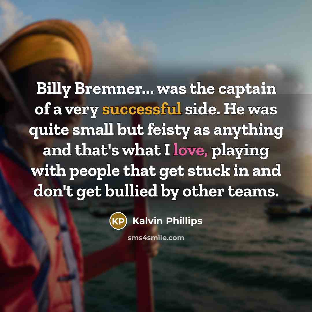 “Billy Bremner... was the captain of a very successful side.…” quote by Kalvin Phillips