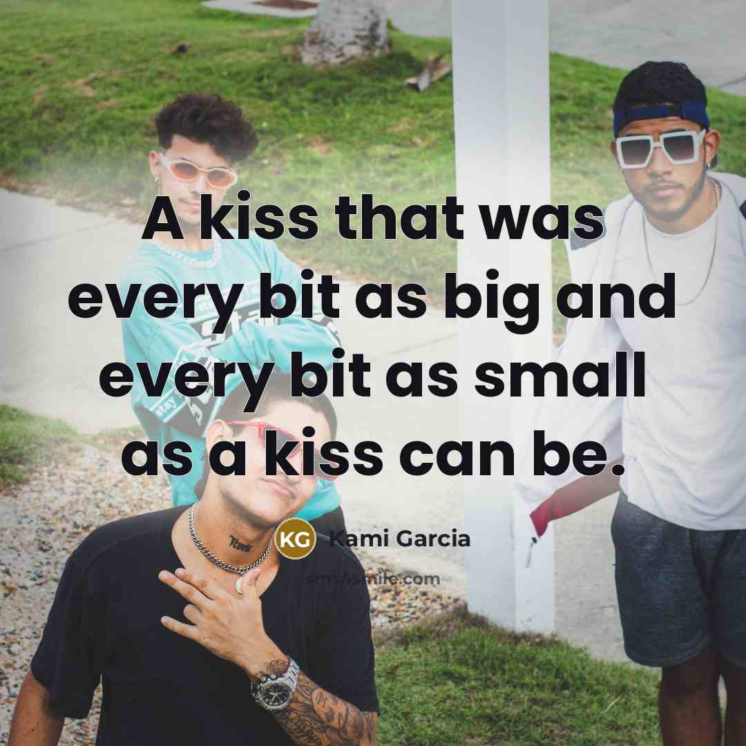 “A kiss that was every bit as big and every…” quote by Kami Garcia