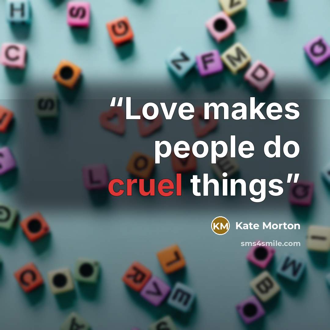 “Love makes people do cruel things” quote by Kate Morton