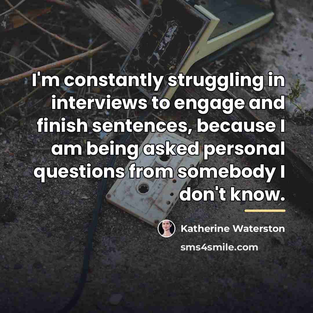 “I'm constantly struggling in interviews to engage and finish sentences,…” quote by Katherine Waterston