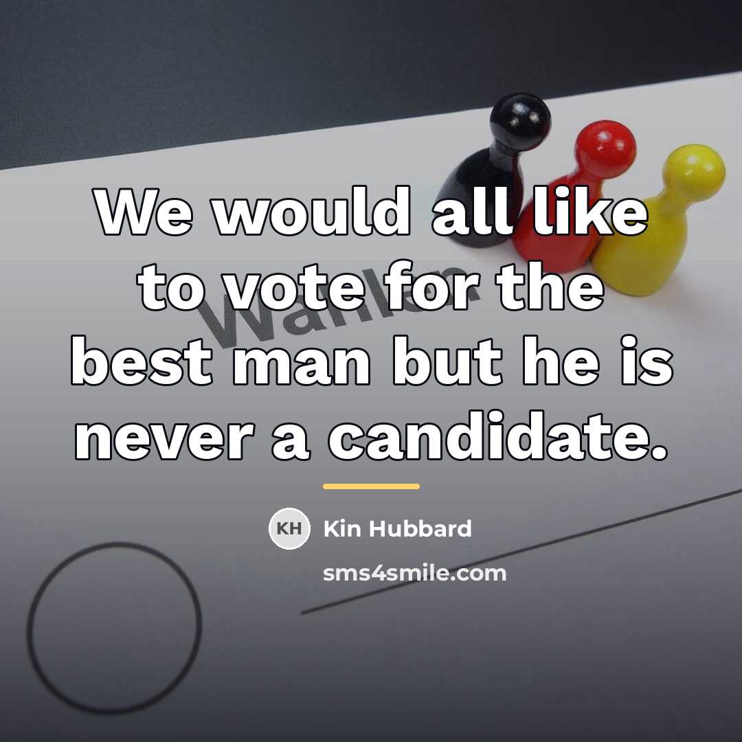 “We would all like to vote for the best man…” quote by Kin Hubbard