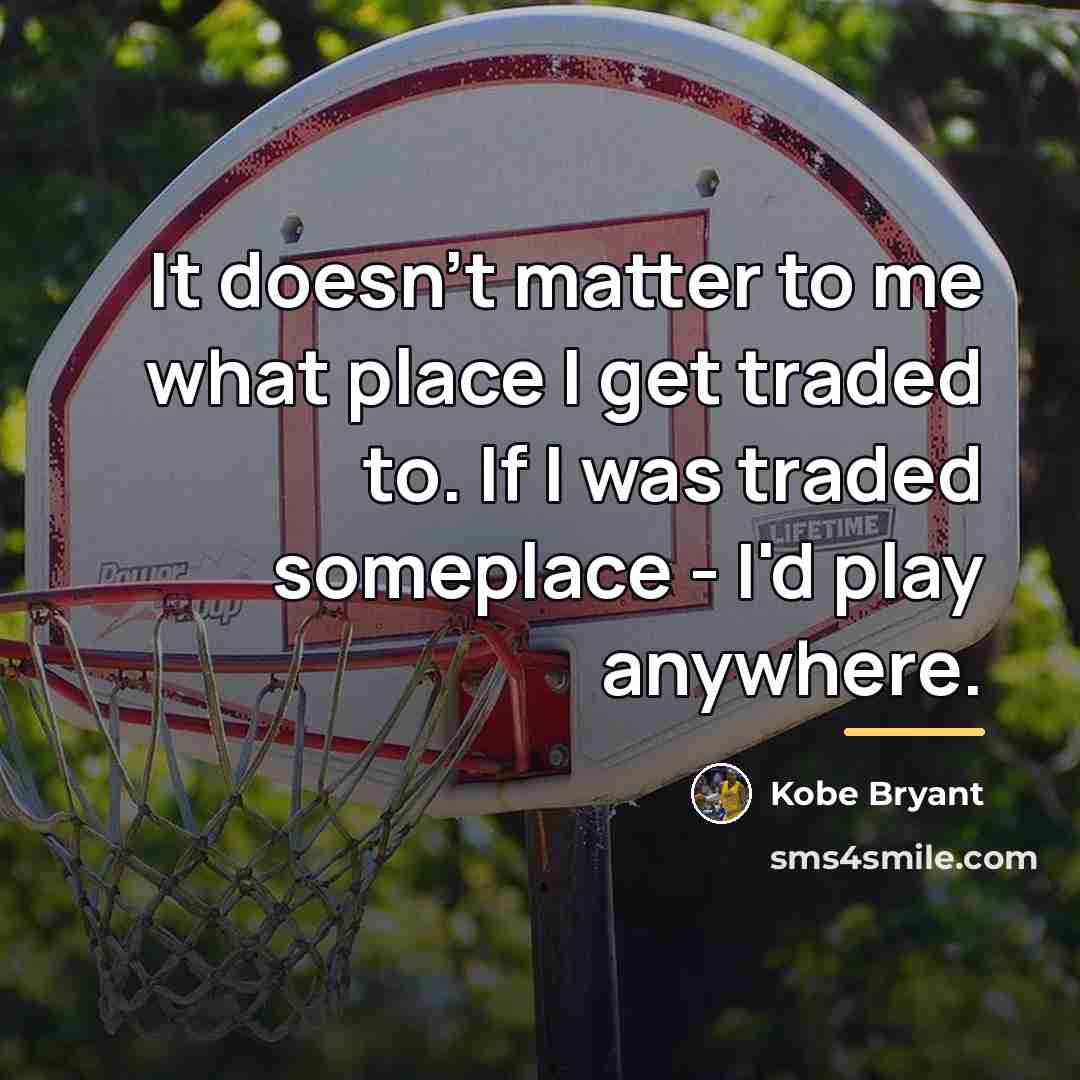 “It doesn't matter to me what place I get traded…” quote by Kobe Bryant