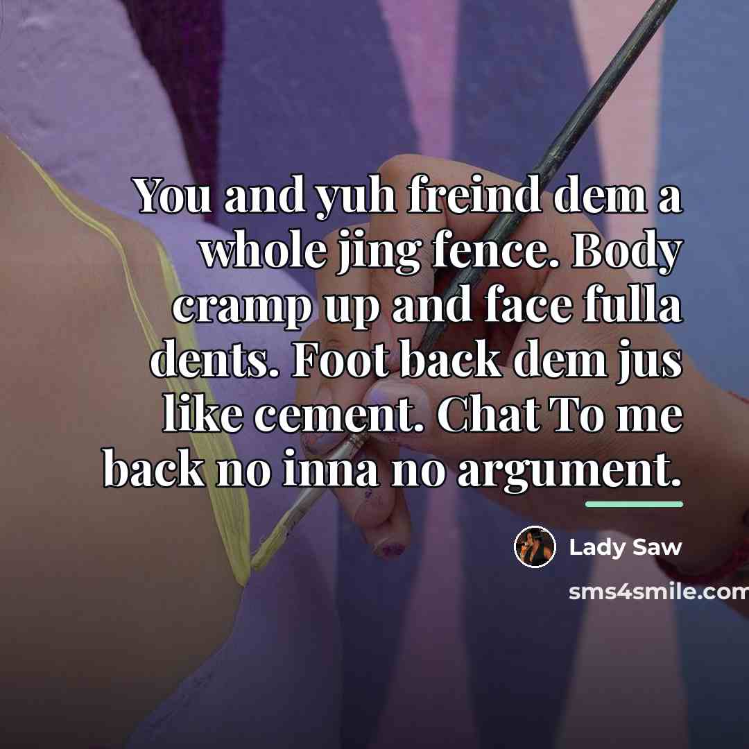 “You and yuh freind dem a whole jing fence. Body…” quote by Lady Saw