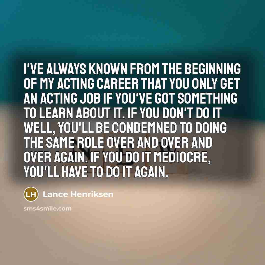 “I've always known from the beginning of my acting career…” quote by Lance Henriksen