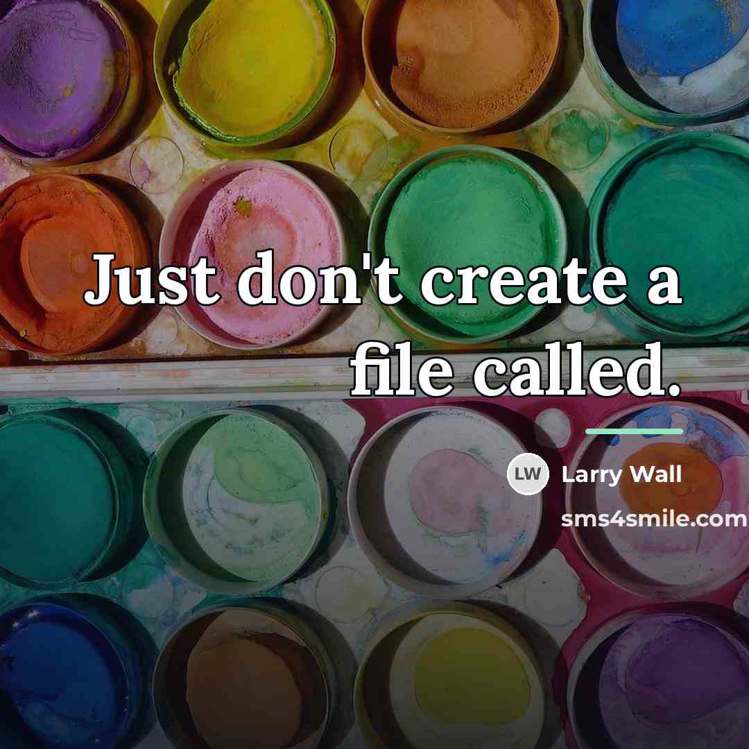 “Just don't create a file called.…” quote by Larry Wall