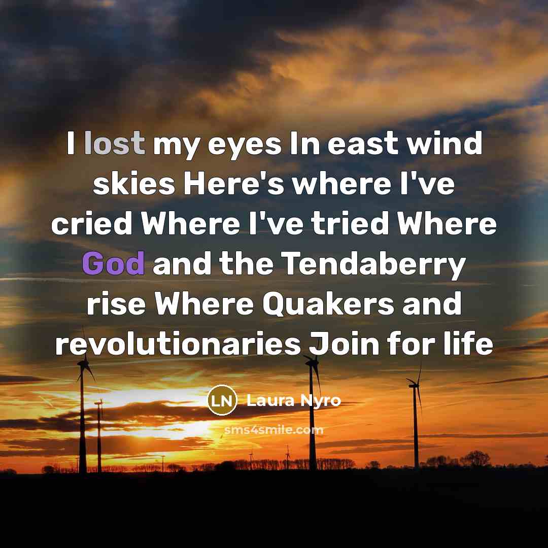 “I lost my eyes In east wind skies Here's where…” quote by Laura Nyro