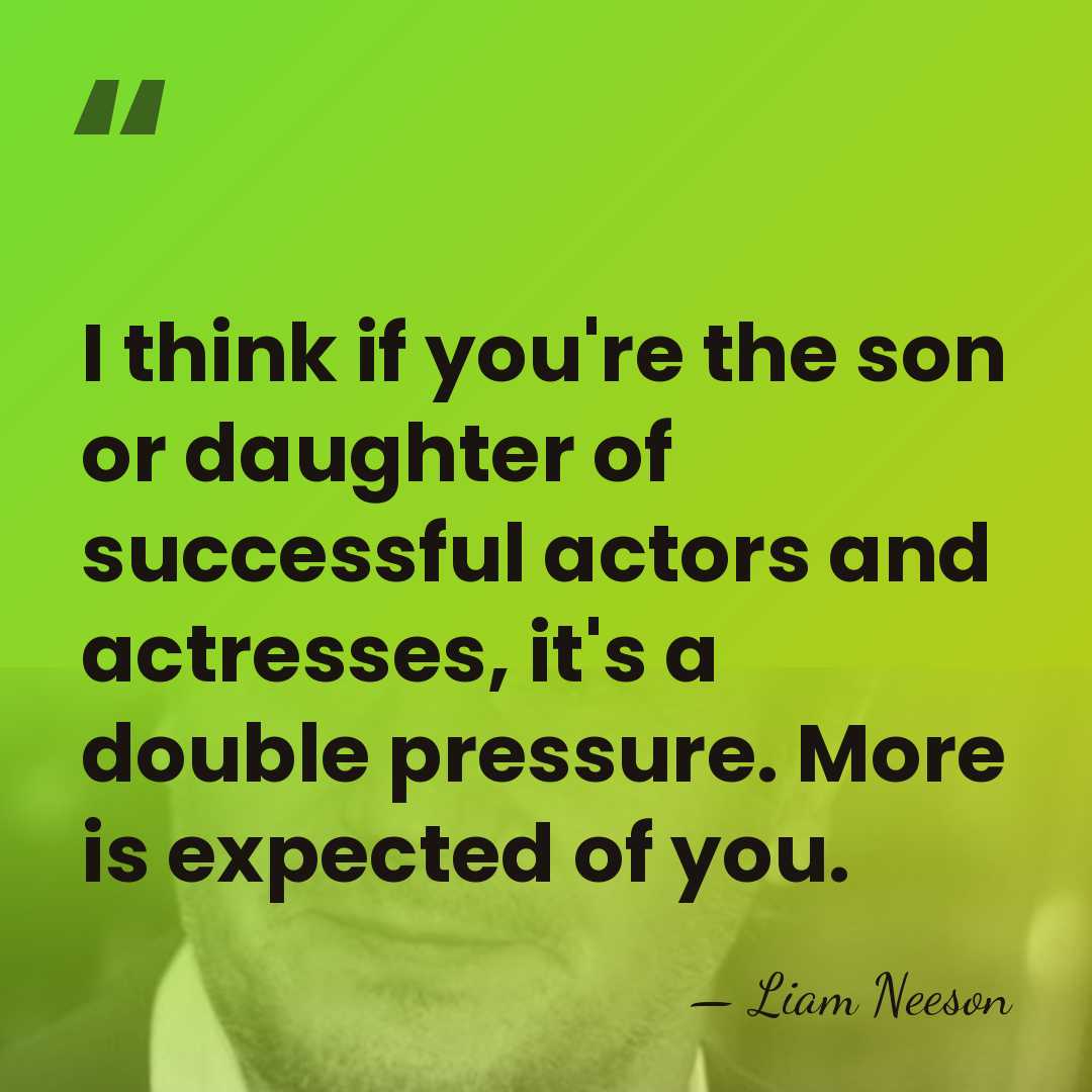 I think if you're the son or daughter of successful actors and&hellip; - Liam Neeson